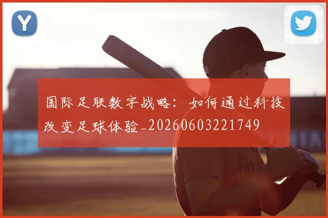 国际足联数字战略:如何通过科技改变足球体验_20260603221749