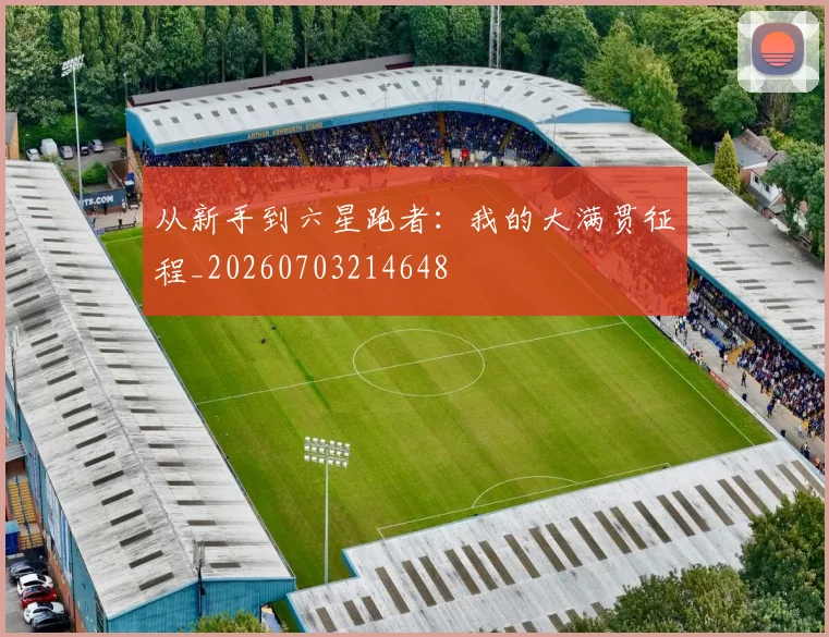 从新手到六星跑者：我的大满贯征程_20260703214648