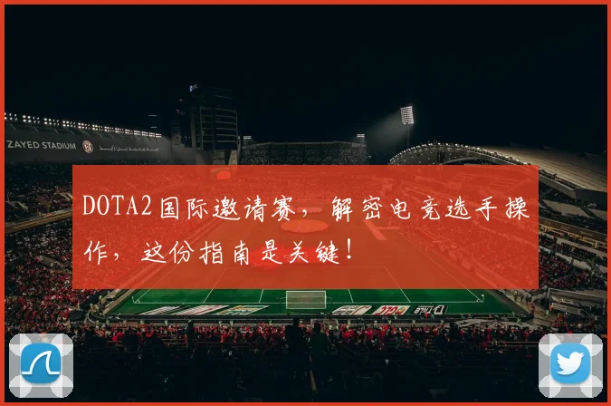 DOTA2国际邀请赛,解密电竞选手操作,这份指南是关键!