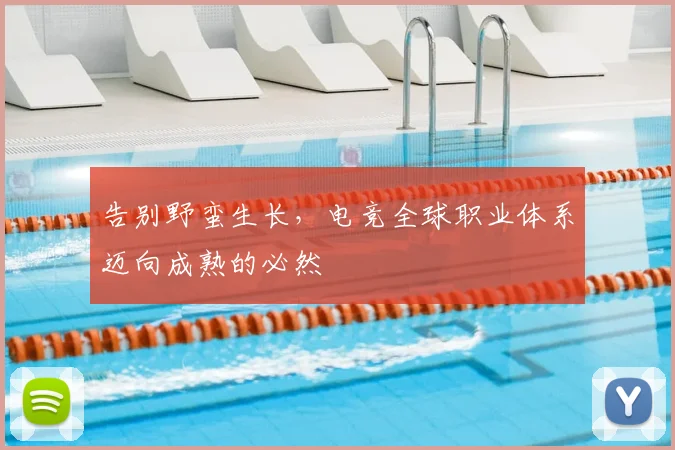 告别野蛮生长,电竞全球职业体系迈向成熟的必然