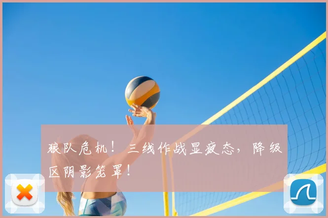 狼队危机！三线作战显疲态，降级区阴影笼罩！