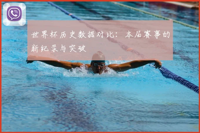 世界杯历史数据对比：本届赛事的新纪录与突破