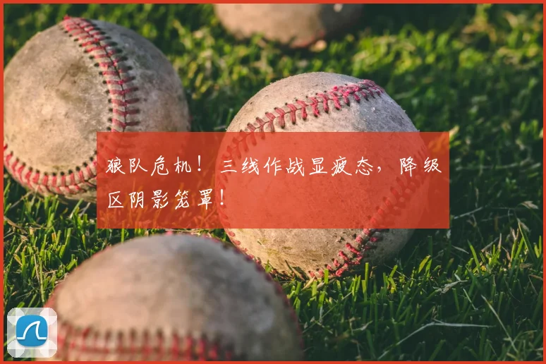 狼队危机!三线作战显疲态,降级区阴影笼罩!