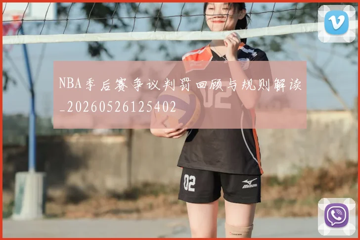 NBA季后赛争议判罚回顾与规则解读_20260526125402