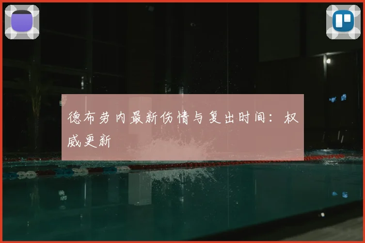 德布劳内最新伤情与复出时间:权威更新