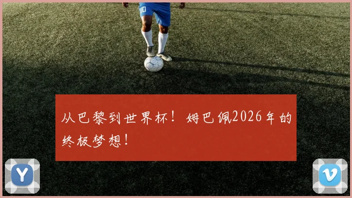 从巴黎到世界杯!姆巴佩2026年的终极梦想!